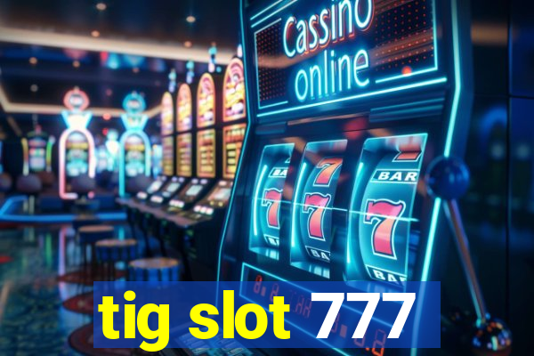 tig slot 777